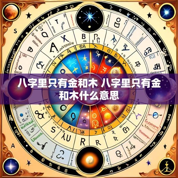 八字里只有金和木 八字里只有金和木什么意思