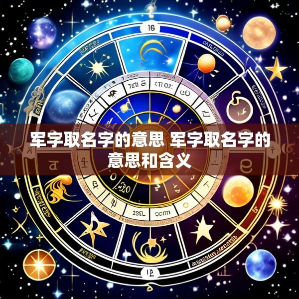 军字取名字的意思 军字取名字的意思和含义