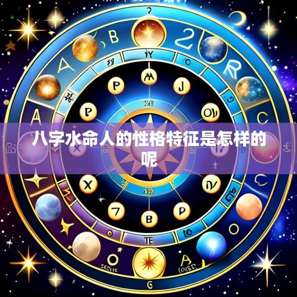 八字水命人的性格特征是怎样的呢