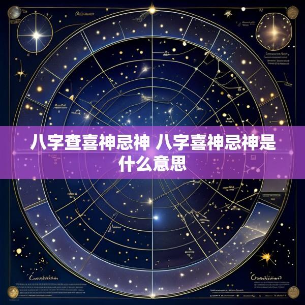 八字查喜神忌神 八字喜神忌神是什么意思