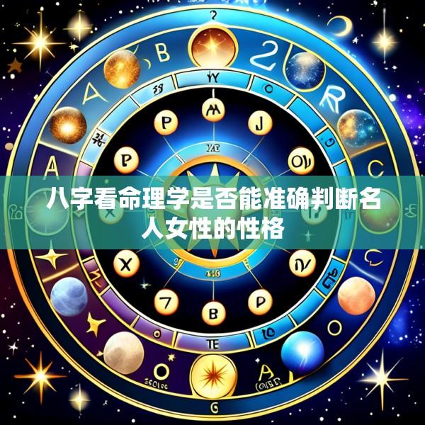 八字看命理学是否能准确判断名人女性的性格