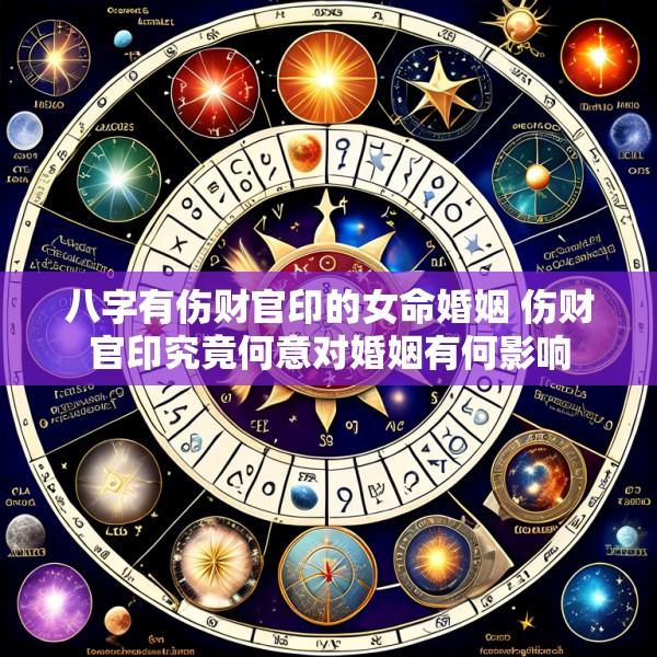 八字有伤财官印的女命婚姻 伤财官印究竟何意对婚姻有何影响