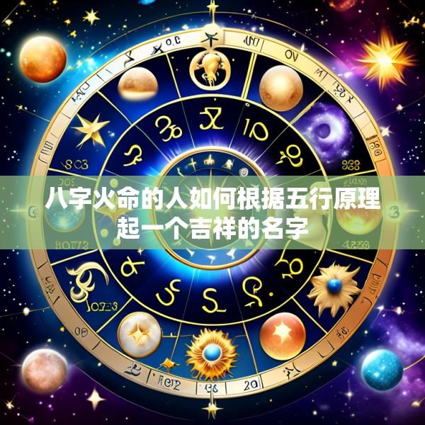 八字火命的人如何根据五行原理起一个吉祥的名字
