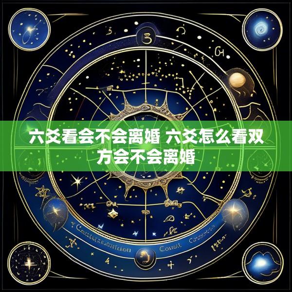六爻看会不会离婚 六爻怎么看双方会不会离婚
