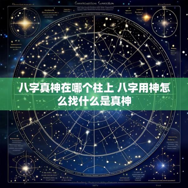 八字真神在哪个柱上 八字用神怎么找什么是真神