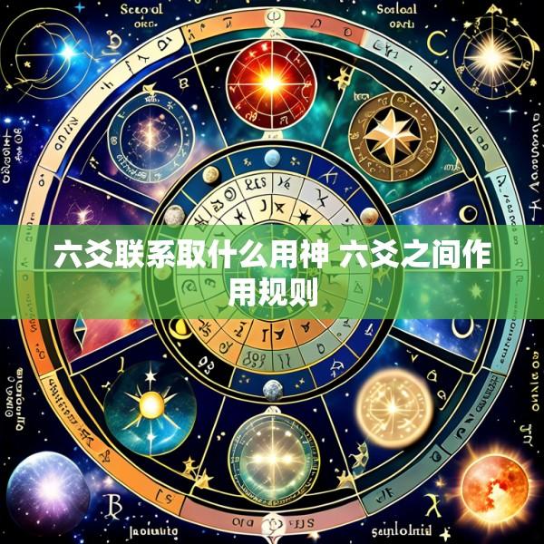 六爻联系取什么用神 六爻之间作用规则