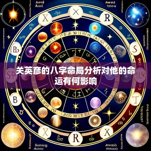 关英彦的八字命局分析对他的命运有何影响