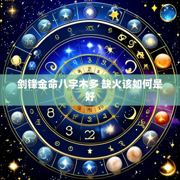 剑锋金命八字木多 缺火该如何是好