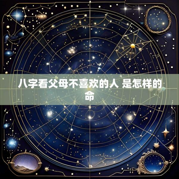 八字看父母不喜欢的人 是怎样的命
