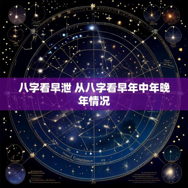 八字看早泄 从八字看早年中年晚年情况
