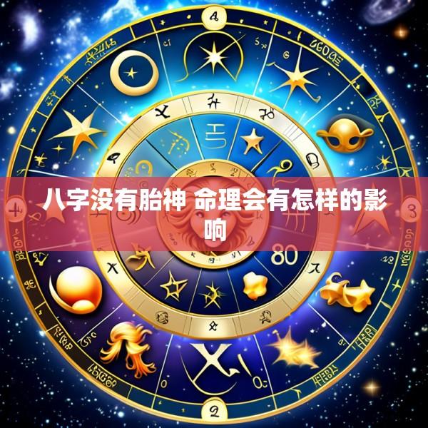 八字没有胎神 命理会有怎样的影响