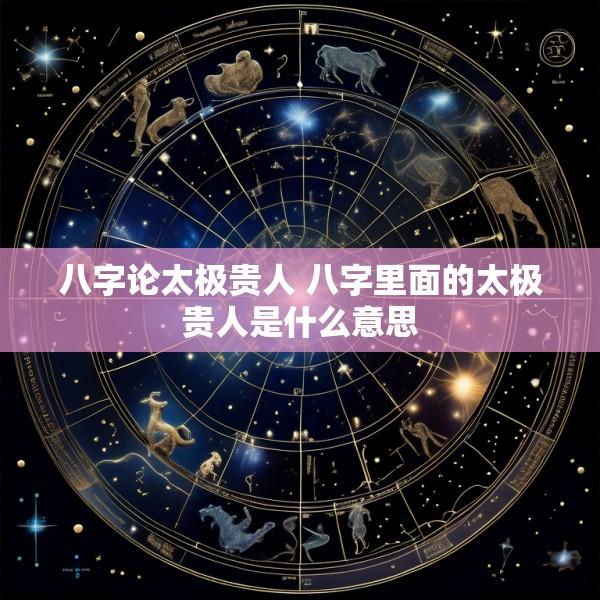 八字论太极贵人 八字里面的太极贵人是什么意思