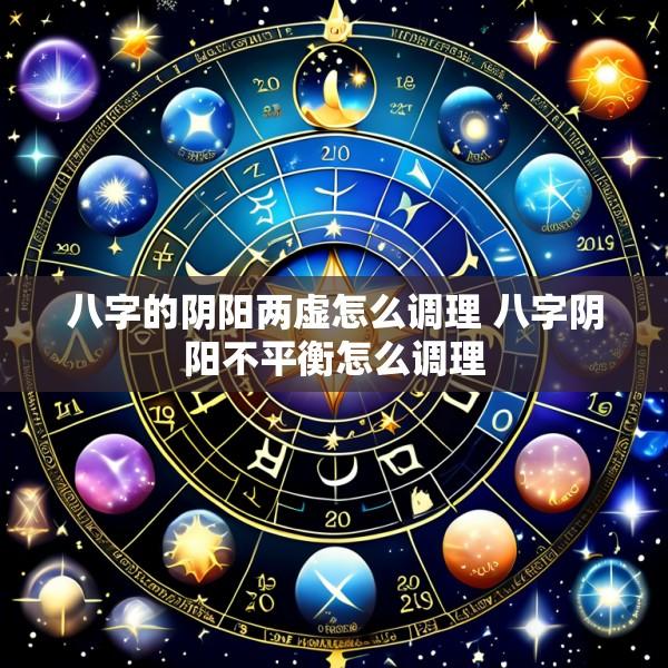 八字的阴阳两虚怎么调理 八字阴阳不平衡怎么调理