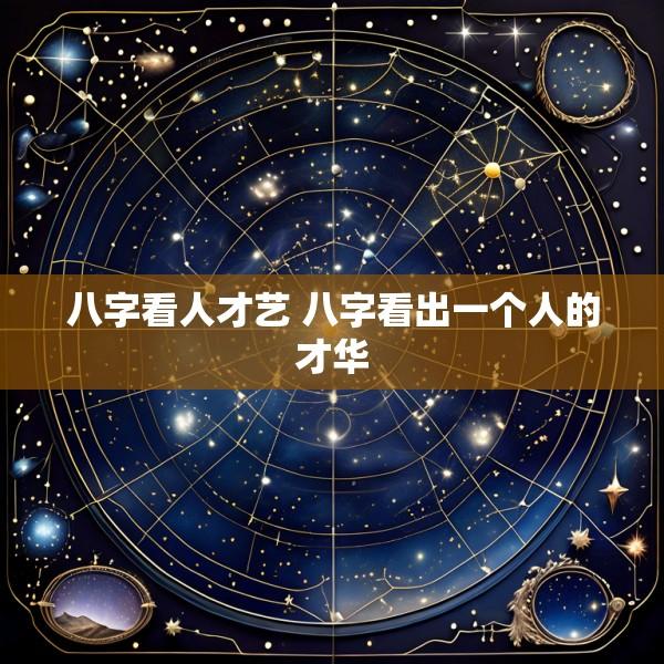 八字看人才艺 八字看出一个人的才华