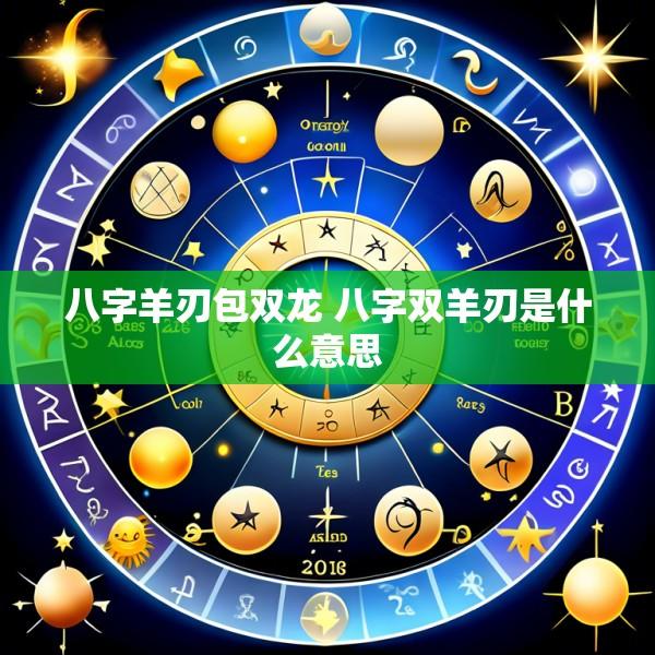 八字羊刃包双龙 八字双羊刃是什么意思
