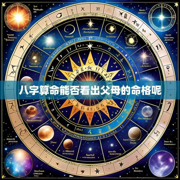 八字算命能否看出父母的命格呢
