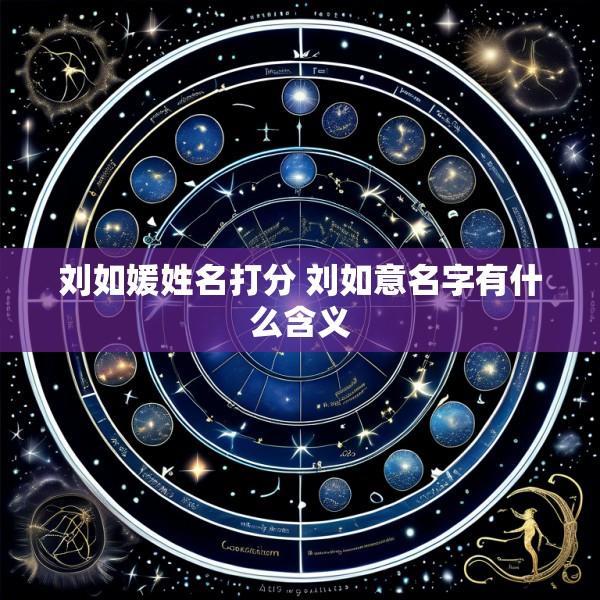 刘如媛姓名打分 刘如意名字有什么含义