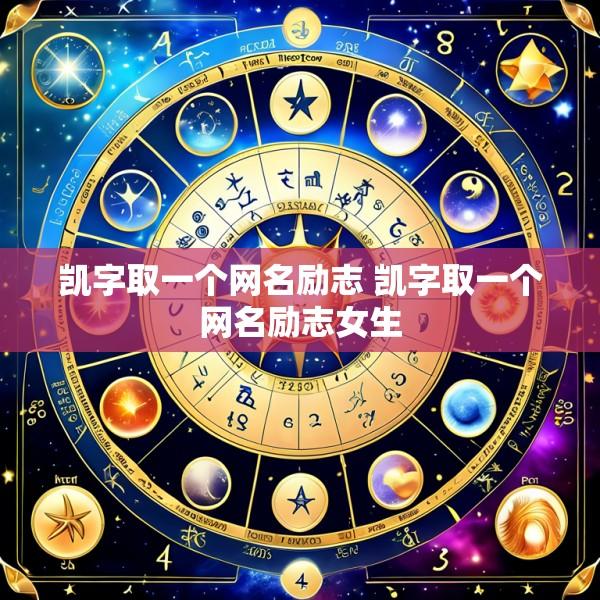 凯字取一个网名励志 凯字取一个网名励志女生