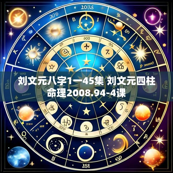 刘文元八字1一45集 刘文元四柱命理2008.94-4课