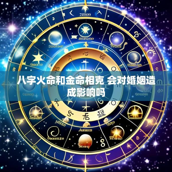 八字火命和金命相克 会对婚姻造成影响吗