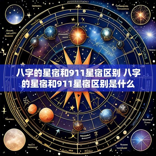 八字的星宿和911星宿区别 八字的星宿和911星宿区别是什么