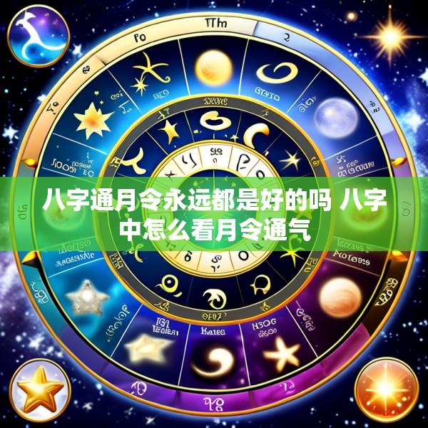 八字通月令永远都是好的吗 八字中怎么看月令通气
