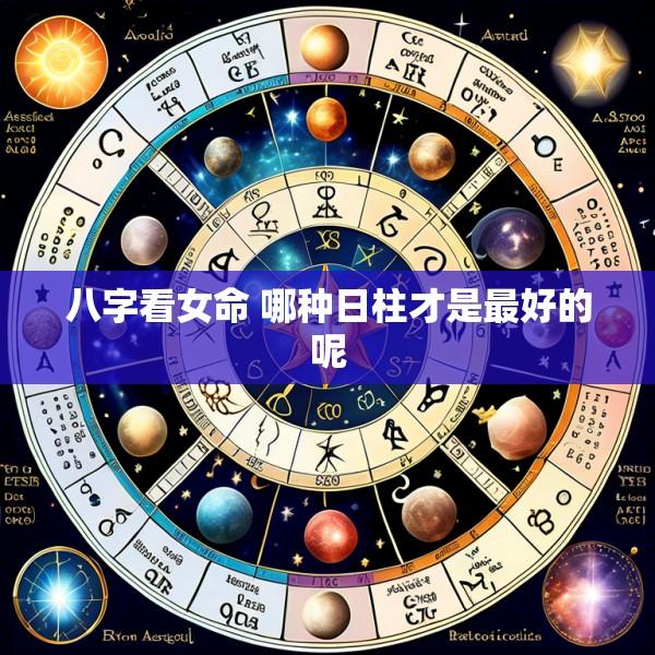 八字看女命 哪种日柱才是最好的呢