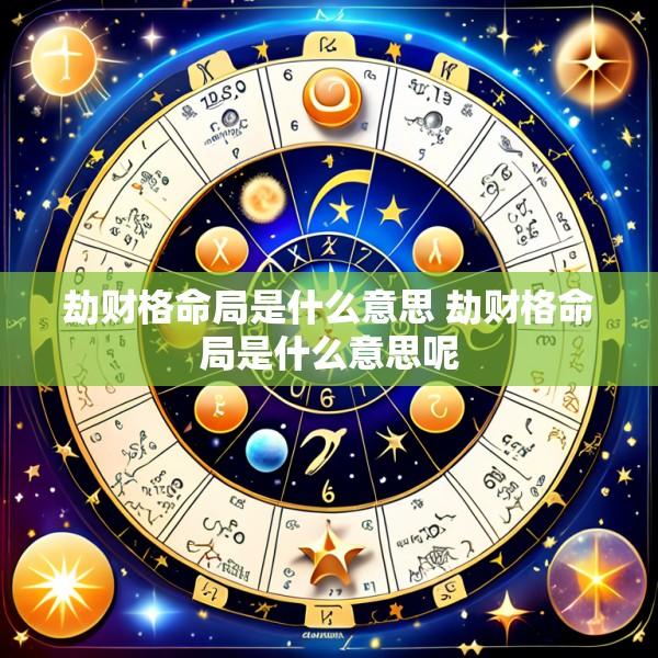劫财格命局是什么意思 劫财格命局是什么意思呢