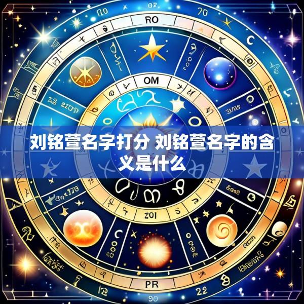刘铭萱名字打分 刘铭萱名字的含义是什么