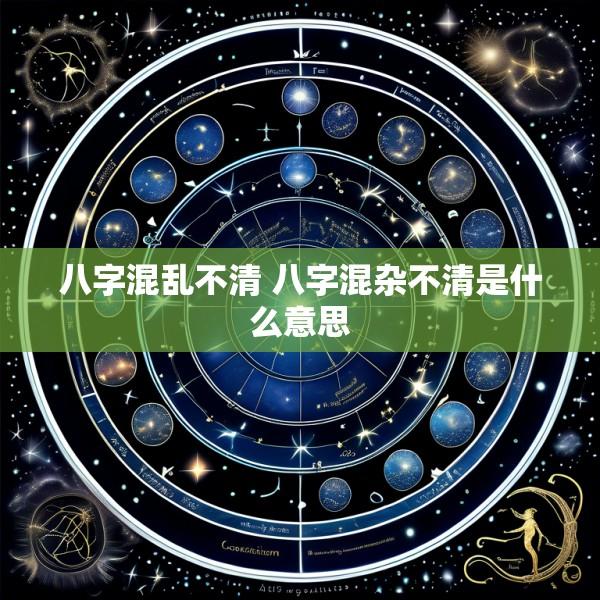 八字混乱不清 八字混杂不清是什么意思