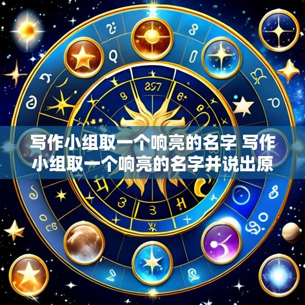 写作小组取一个响亮的名字 写作小组取一个响亮的名字并说出原因