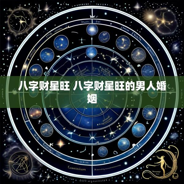 八字财星旺 八字财星旺的男人婚姻
