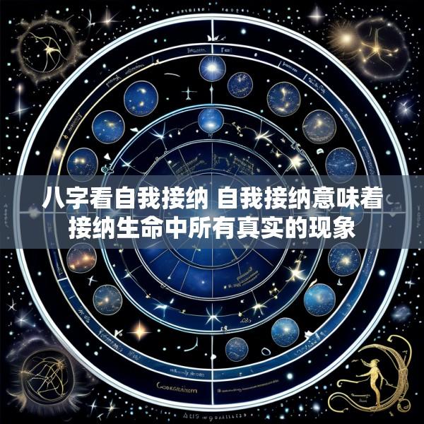 八字看自我接纳 自我接纳意味着接纳生命中所有真实的现象