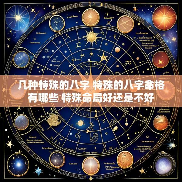 几种特殊的八字 特殊的八字命格有哪些 特殊命局好还是不好