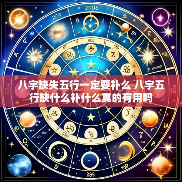八字缺失五行一定要补么 八字五行缺什么补什么真的有用吗
