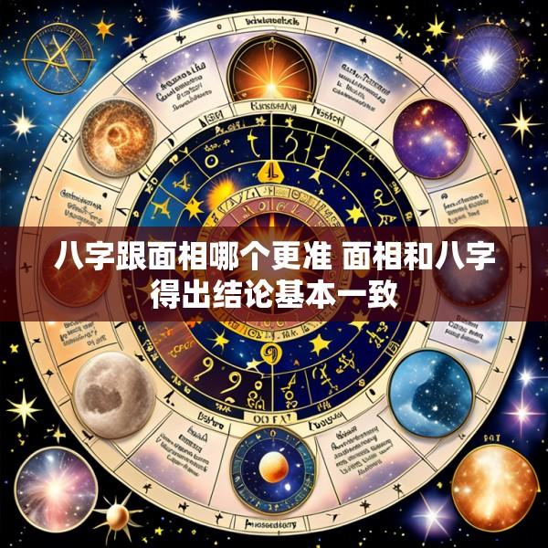 八字跟面相哪个更准 面相和八字得出结论基本一致