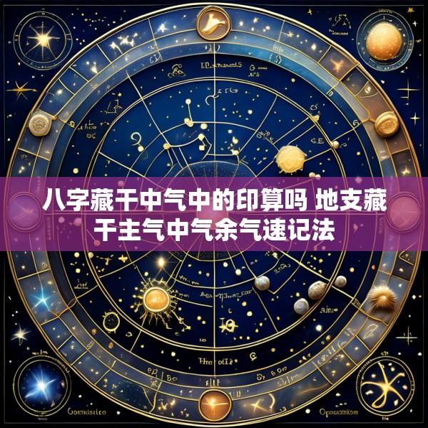 八字藏干中气中的印算吗 地支藏干主气中气余气速记法