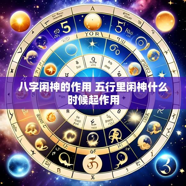 八字闲神的作用 五行里闲神什么时候起作用