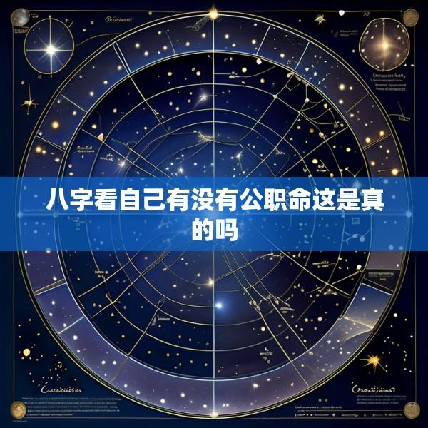八字看自己有没有公职命这是真的吗