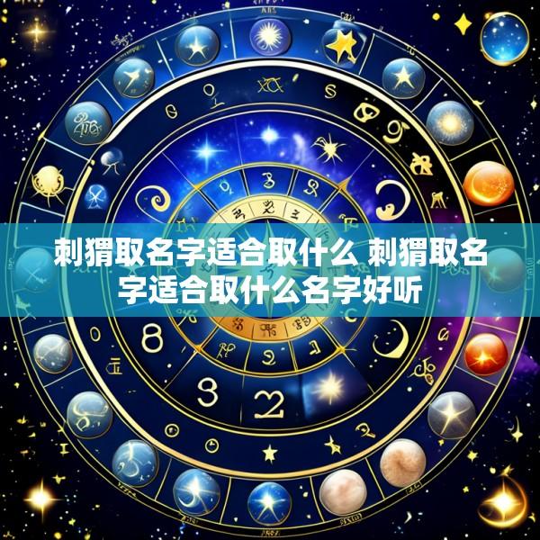 刺猬取名字适合取什么 刺猬取名字适合取什么名字好听
