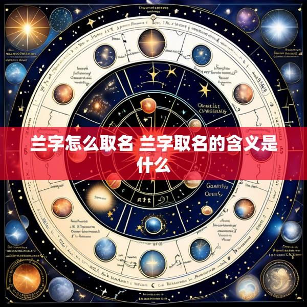 兰字怎么取名 兰字取名的含义是什么