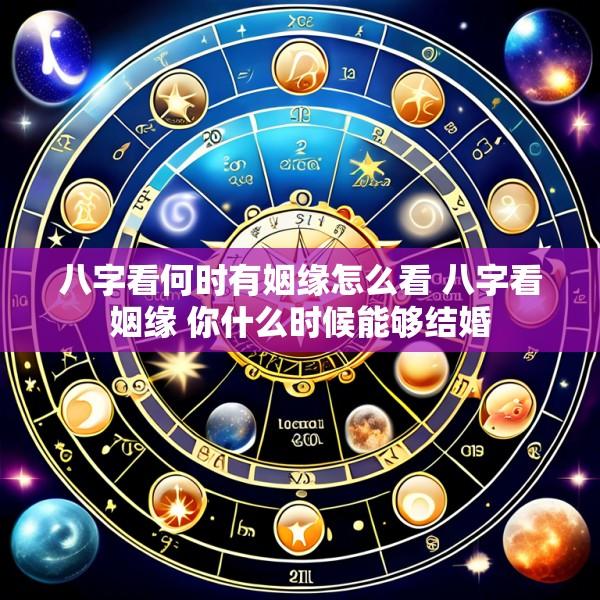 八字看何时有姻缘怎么看 八字看姻缘 你什么时候能够结婚
