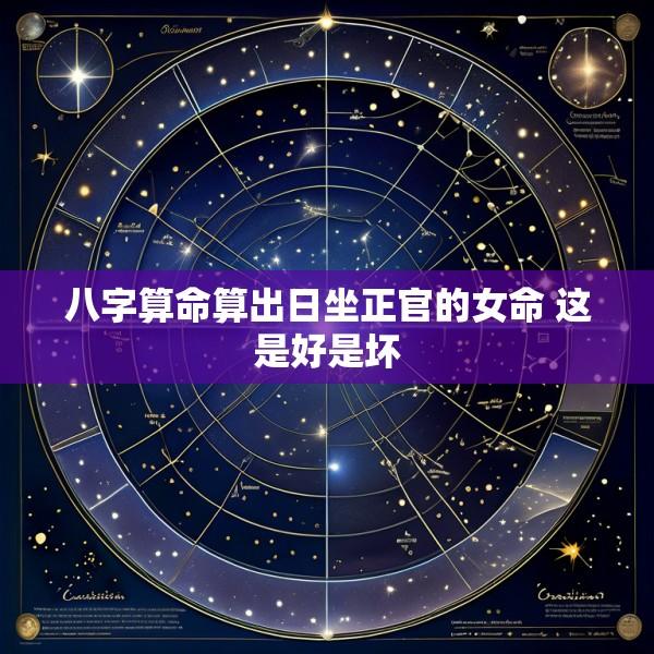 八字算命算出日坐正官的女命 这是好是坏