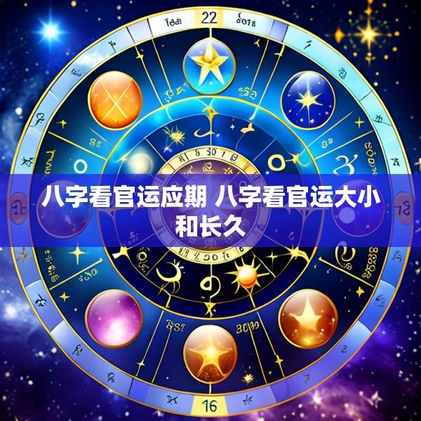 八字看官运应期 八字看官运大小和长久