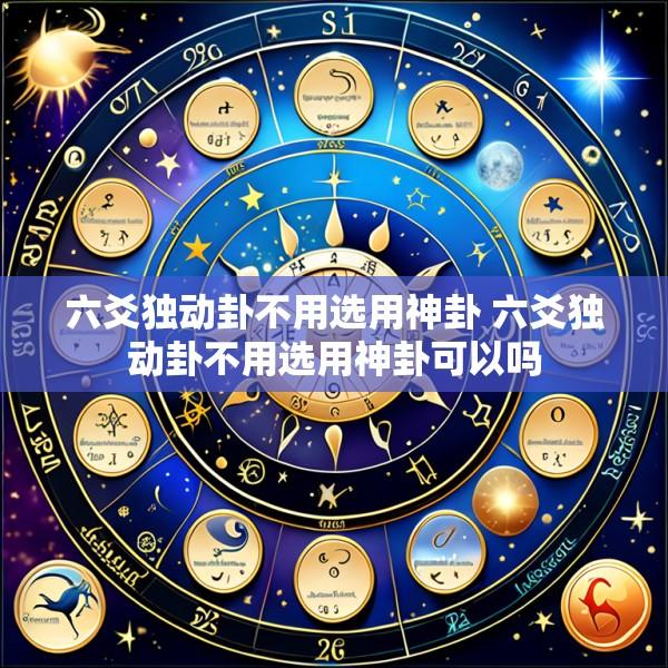 六爻独动卦不用选用神卦 六爻独动卦不用选用神卦可以吗