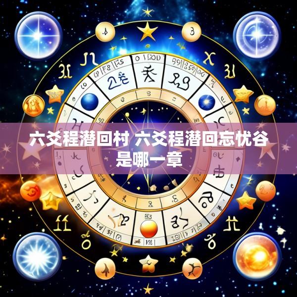 六爻程潜回村 六爻程潜回忘忧谷是哪一章