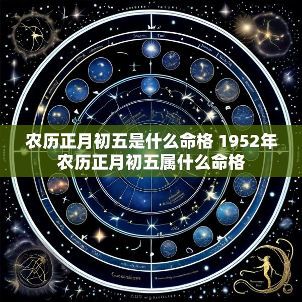 农历正月初五是什么命格 1952年农历正月初五属什么命格