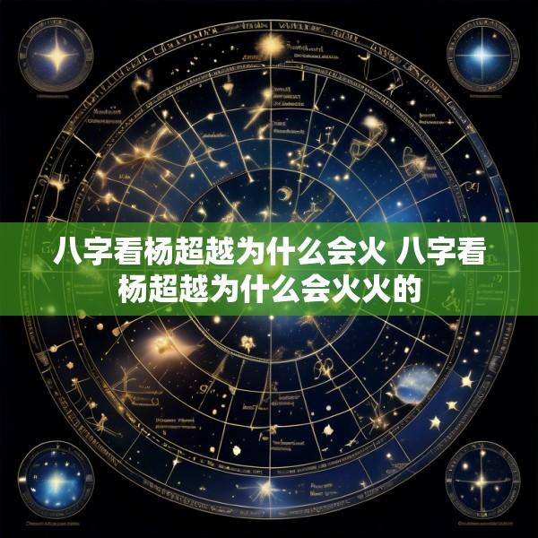 八字看杨超越为什么会火 八字看杨超越为什么会火火的