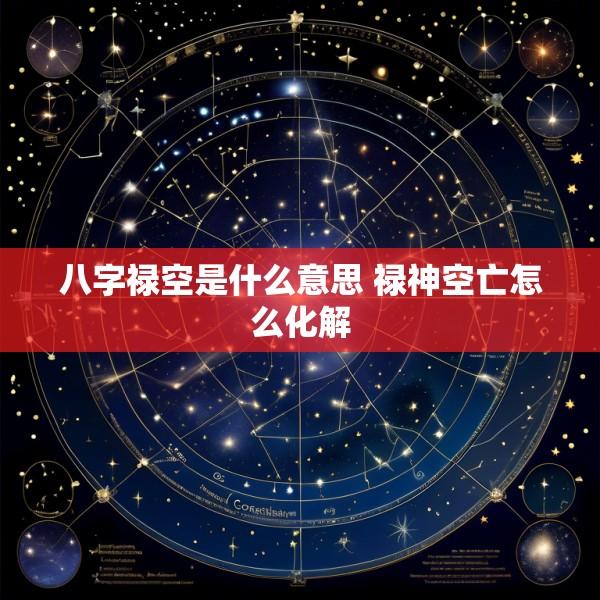 八字禄空是什么意思 禄神空亡怎么化解