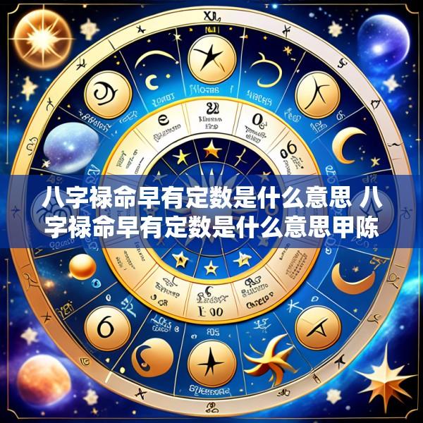 八字禄命早有定数是什么意思 八字禄命早有定数是什么意思甲陈年食库生财什么意思